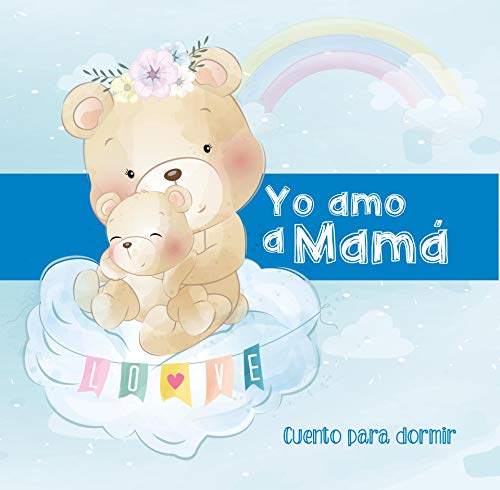 Yo Amo a Mamá - Cuento para Dormir: Cuento Ilustrado Infantil de Animales - Madres e hijos - Para bebes y niños - Buenas Noches - Regalo de Día de la Madre