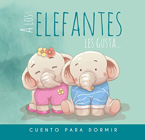 A los Elefantes les gusta... Cuento para dormir: Cuento Ilustrado Infantil de Elefantes para bebes y niños - Buenas Noches