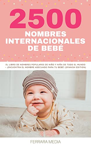 2500 Nombres Internacionales de Bebé – El libro de nombres populares de niño y niña de todo el mundo – ¡Encuentra el nombre adecuado para tu bebé! (Spanish Edition)