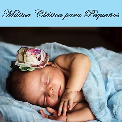Música Clásica para Pequeños - Canciones de Cuna Relajantes para Dormir Bebes y Recién Nacidos