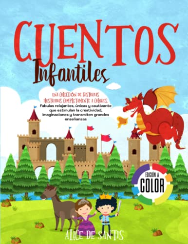 Cuentos Infantiles: Una colección de historias ilustradas completamente a colores. Fabulas relajantes, únicas y cautivante que estimulan la creatividad, imaginaciones y transmiten grandes enseñanzas